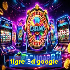 tigre 3d google